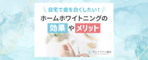 自宅でホームホワイトニングに挑戦！効果・値段・やり方や頻度まで詳しく解説